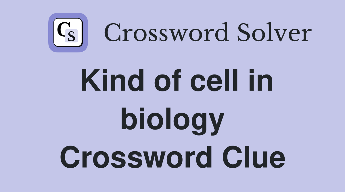 Kind of cell in biology Crossword Clue
