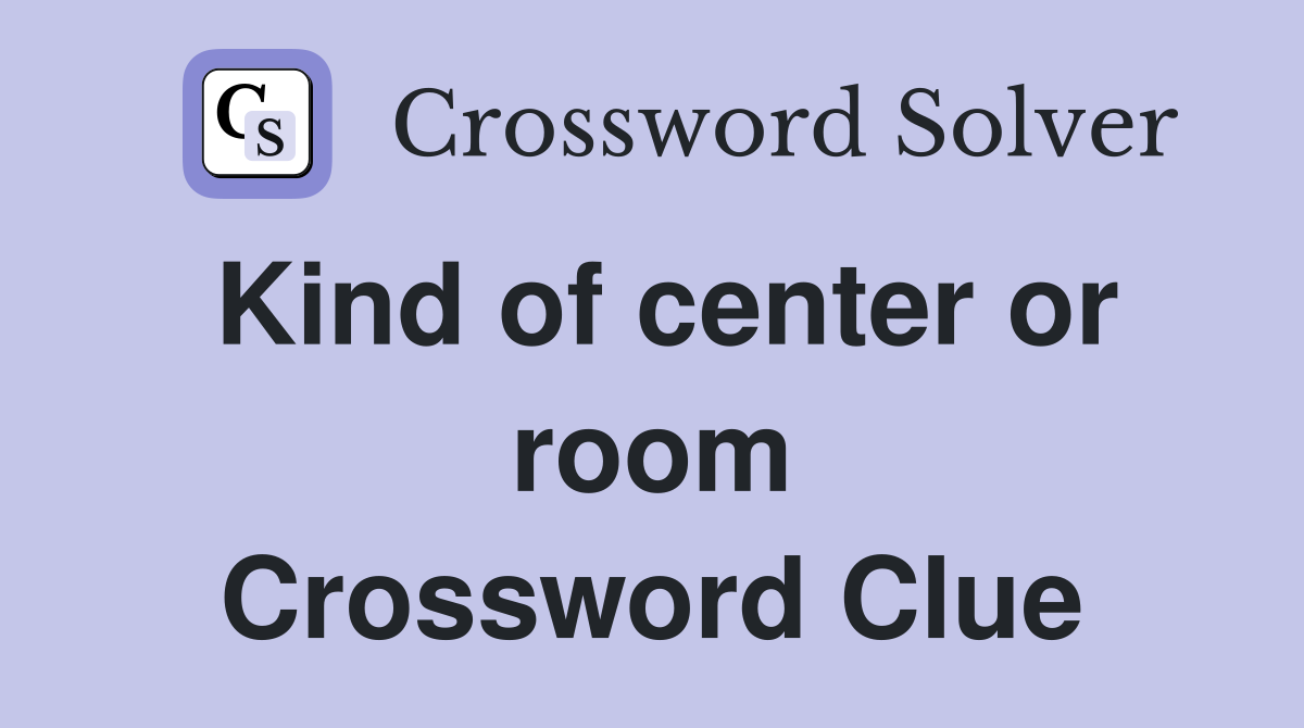 Kind of center or room Crossword Clue