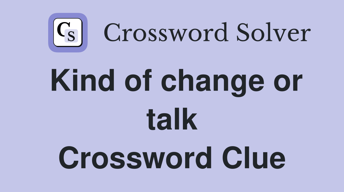 Kind of change or talk Crossword Clue