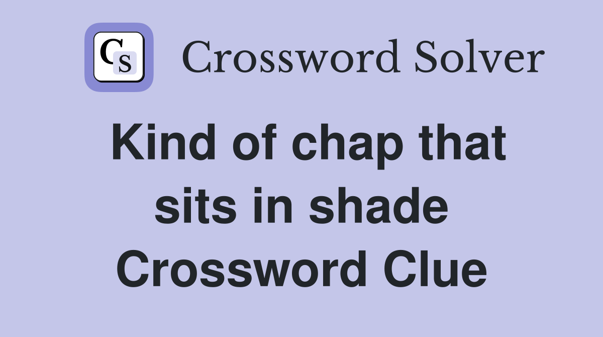 Kind of chap that sits in shade Crossword Clue