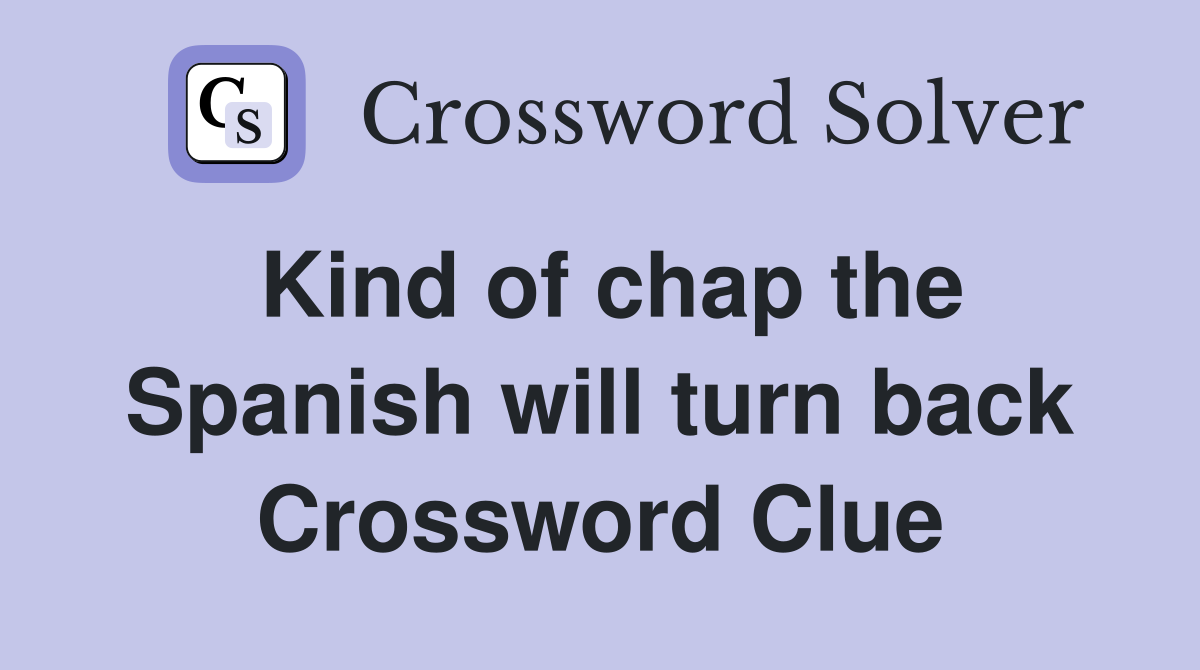 Kind of chap the Spanish will turn back Crossword Clue