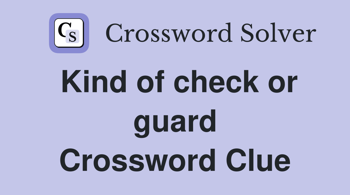Kind of check or guard Crossword Clue