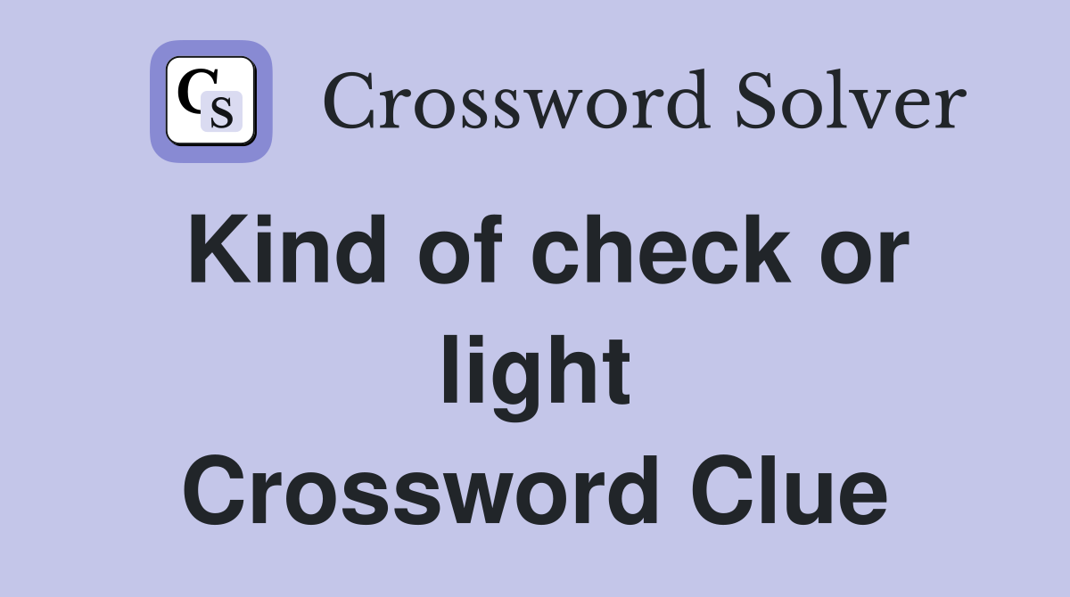 Kind of check or light Crossword Clue