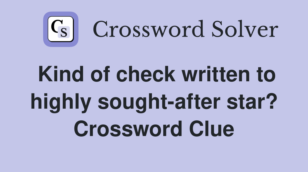 Kind of check written to highly sought-after star? Crossword Clue