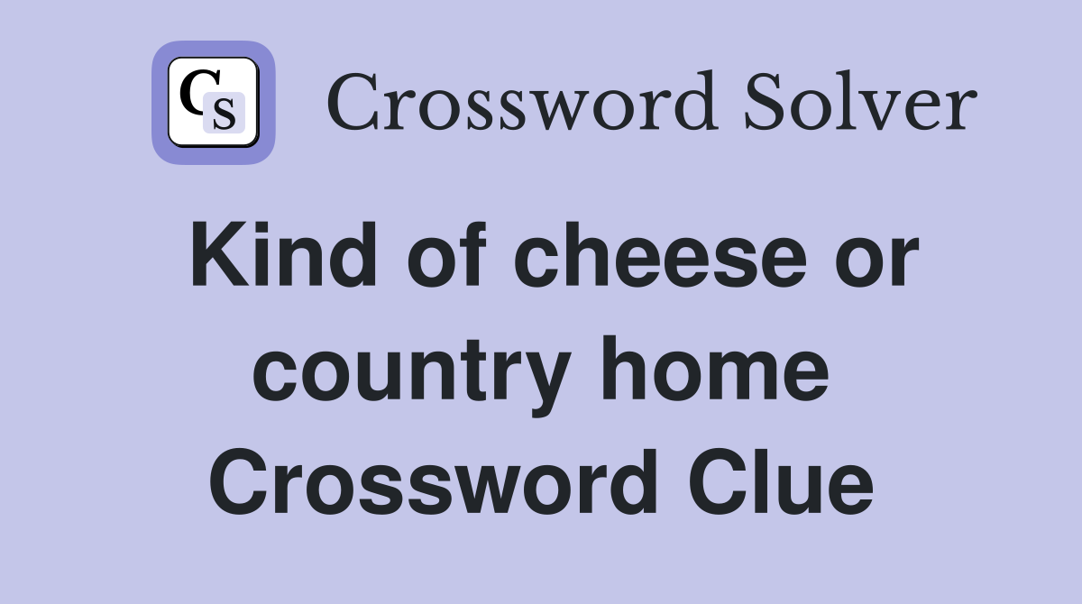 Kind of cheese or country home Crossword Clue