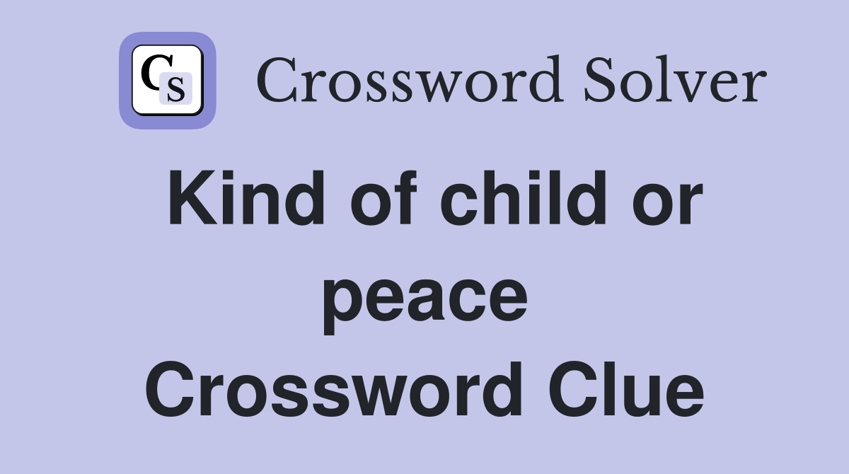 Kind of child or peace Crossword Clue