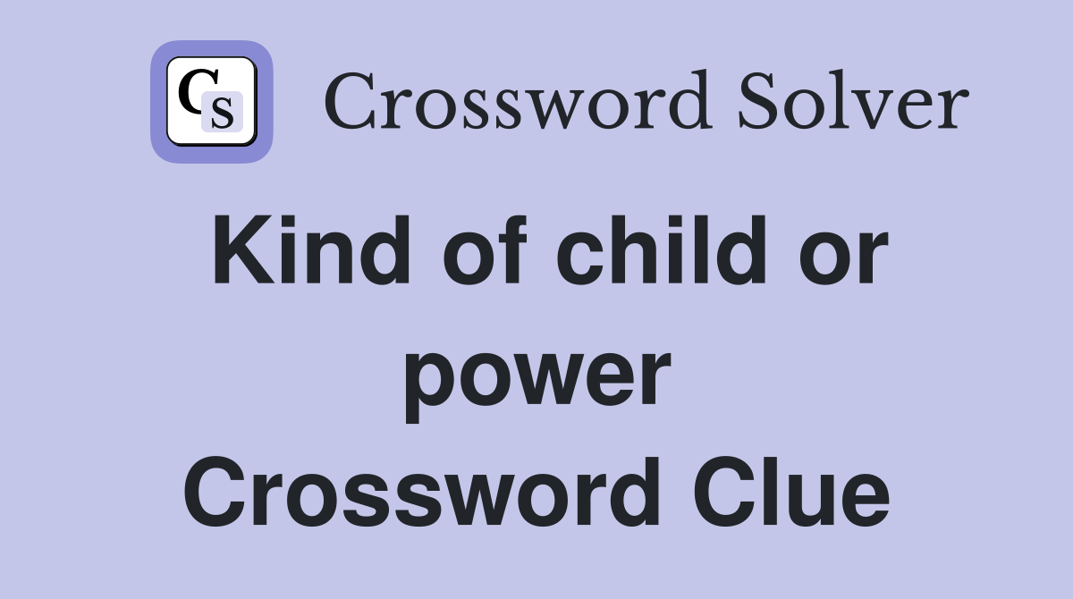 Kind of child or power Crossword Clue