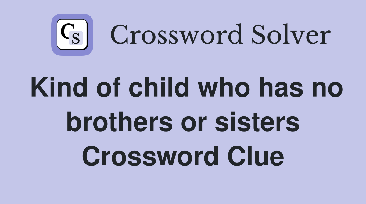 Kind of child who has no brothers or sisters Crossword Clue