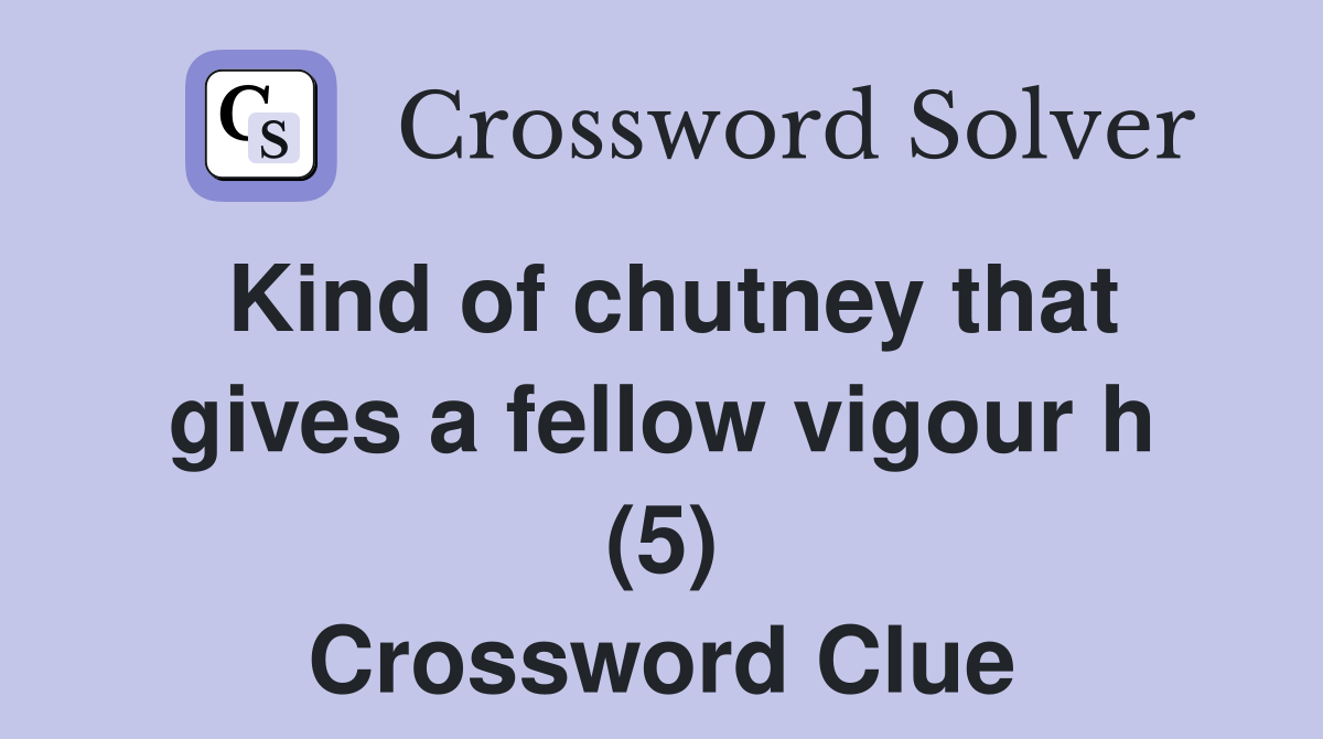 Kind of chutney that gives a fellow vigour h (5) Crossword Clue