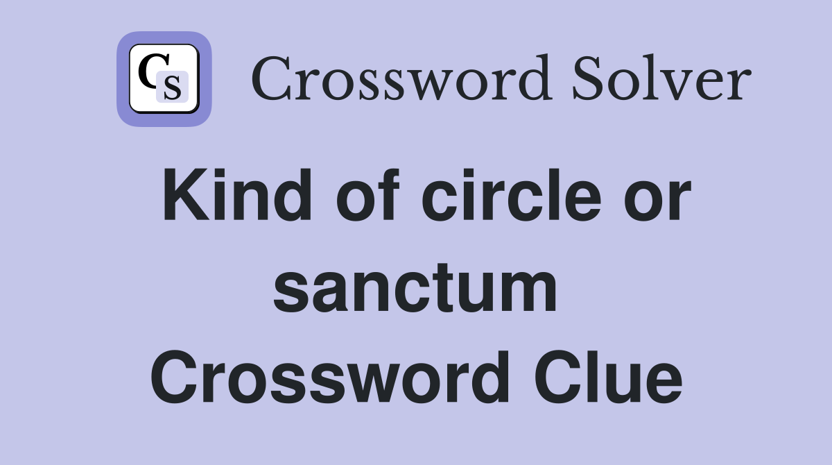 Kind of circle or sanctum Crossword Clue