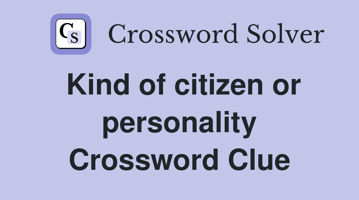 Kind of citizen or personality Crossword Clue