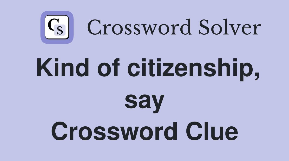Kind of citizenship, say Crossword Clue