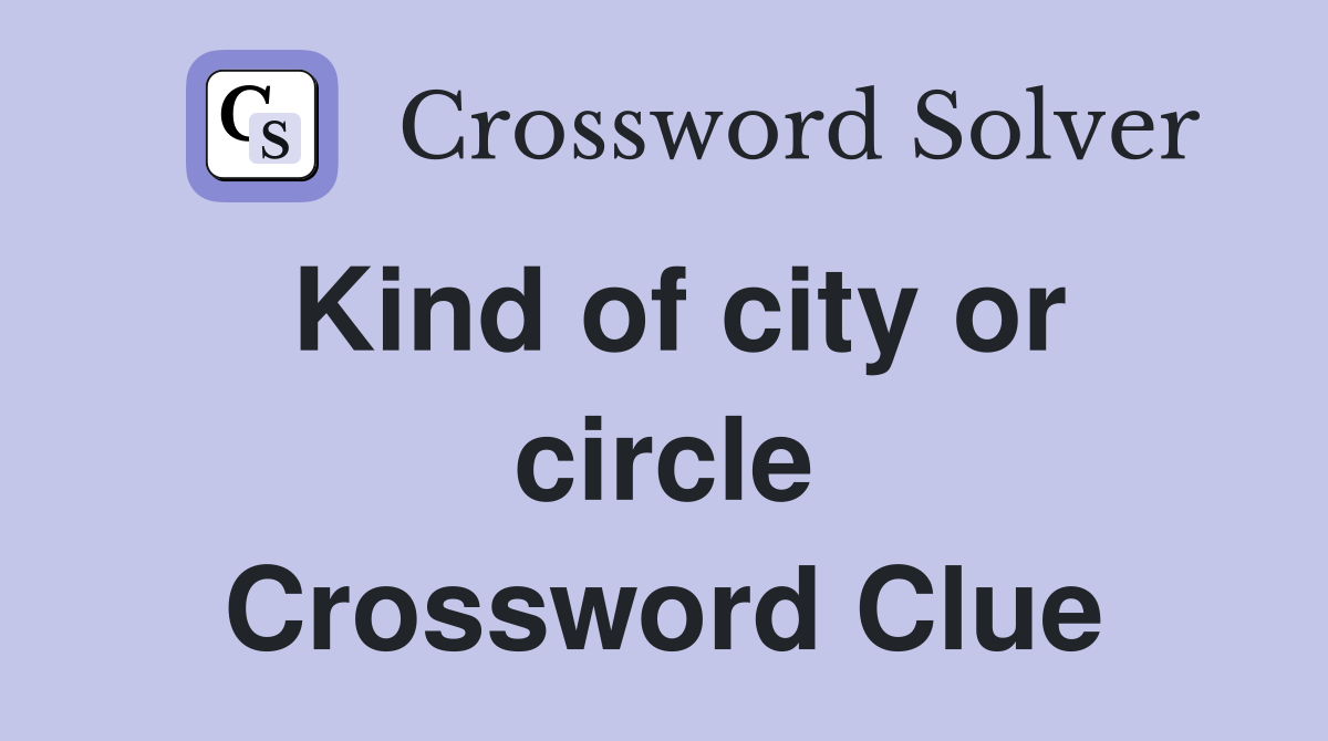 Kind of city or circle Crossword Clue