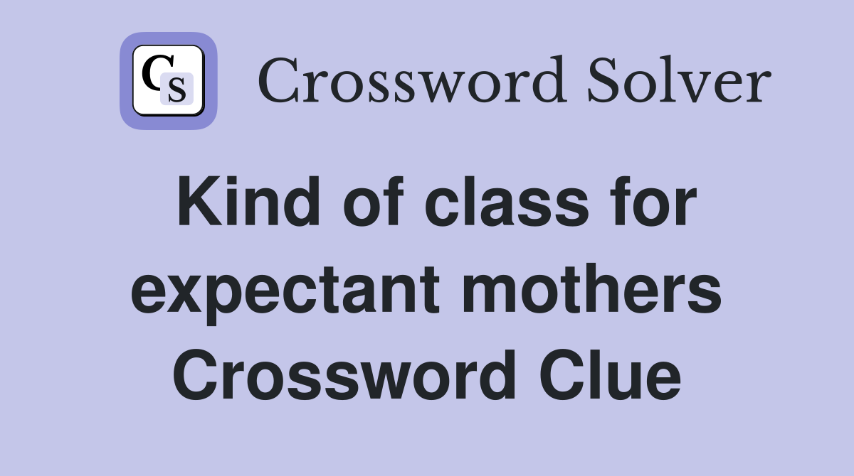 Kind of class for expectant mothers Crossword Clue