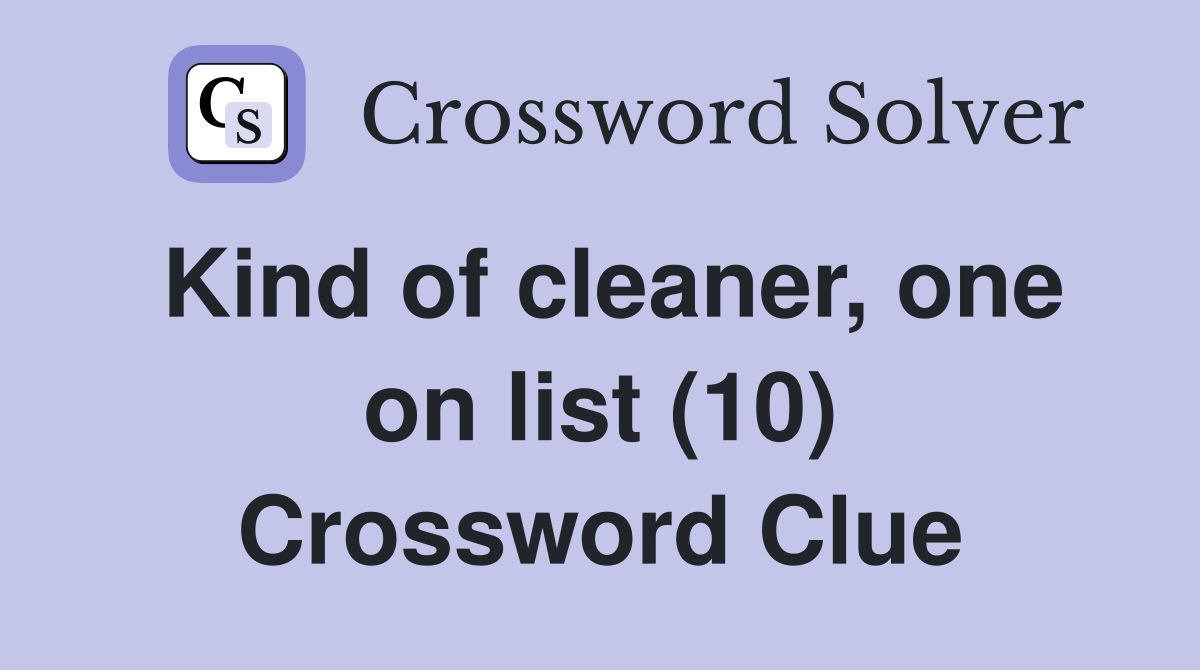 Kind of cleaner, one on list (10) Crossword Clue