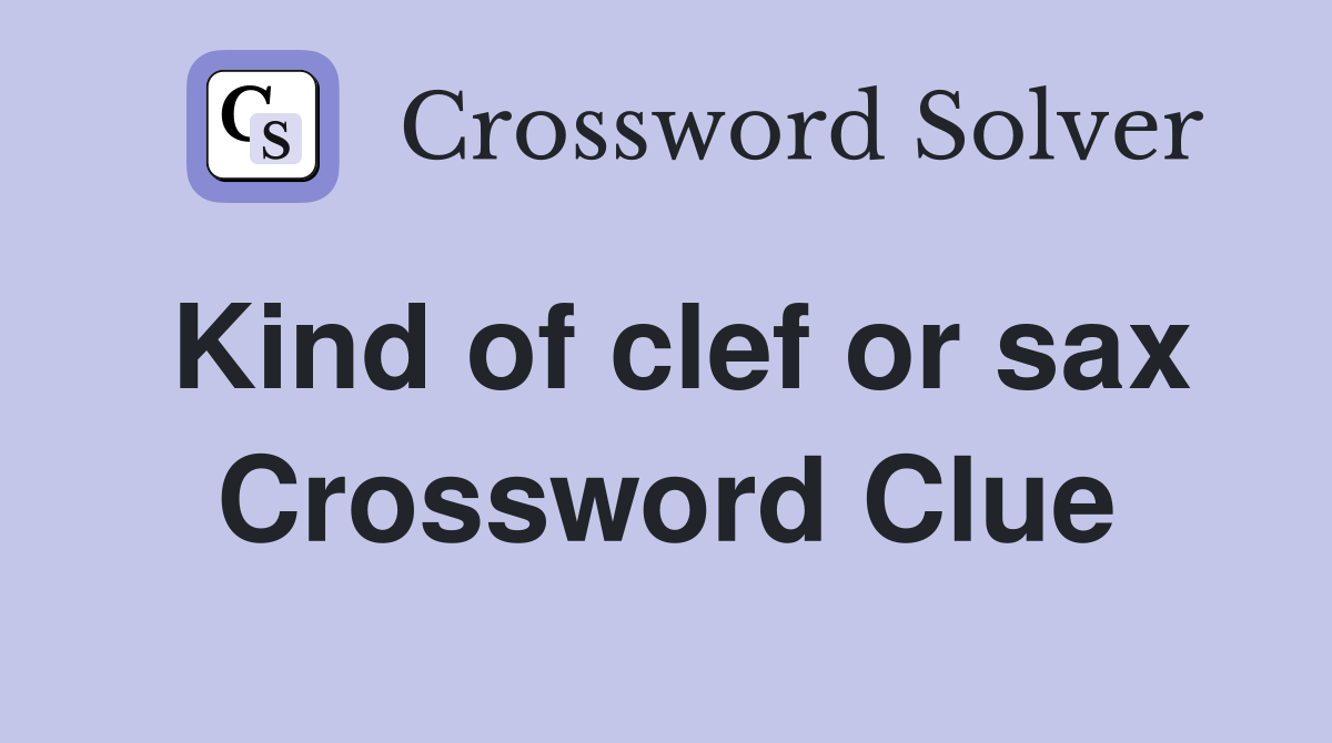 Kind of clef or sax Crossword Clue