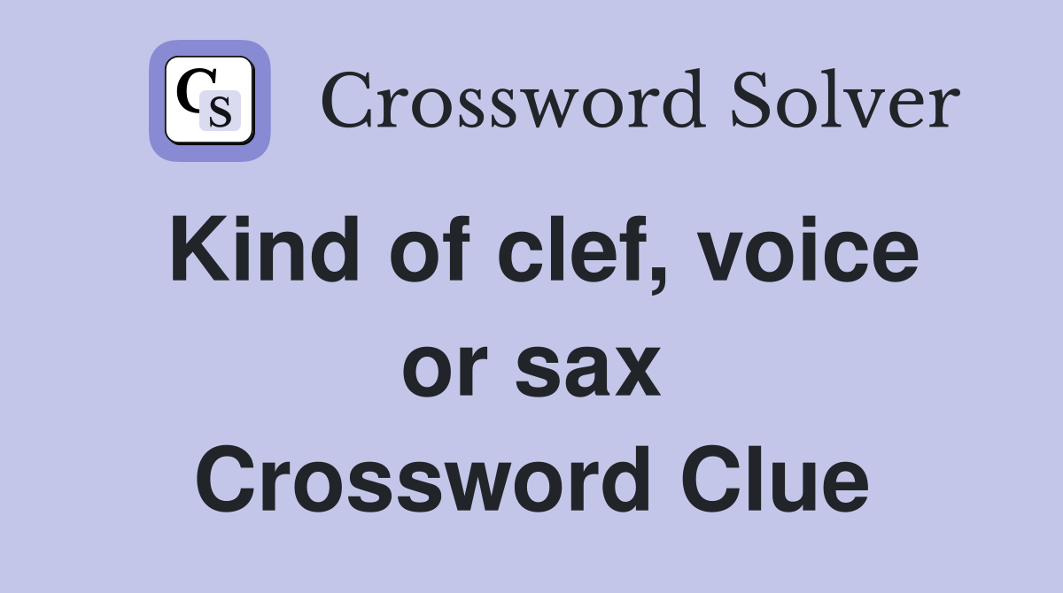 Kind of clef, voice or sax Crossword Clue