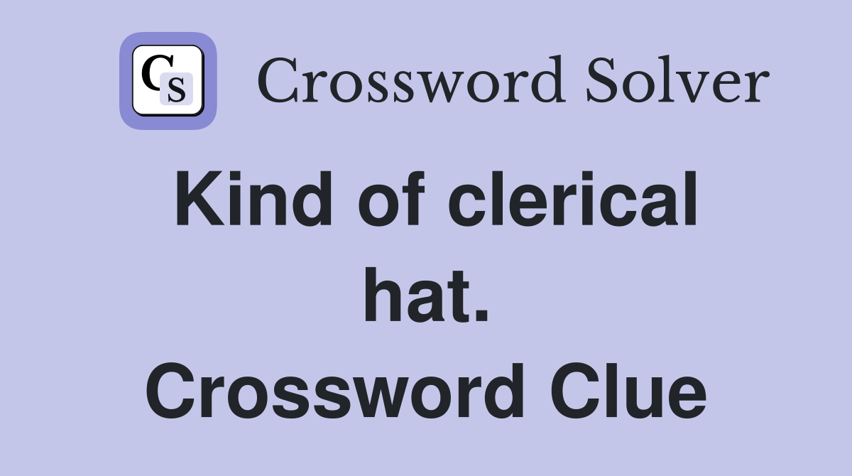Kind of clerical hat. Crossword Clue