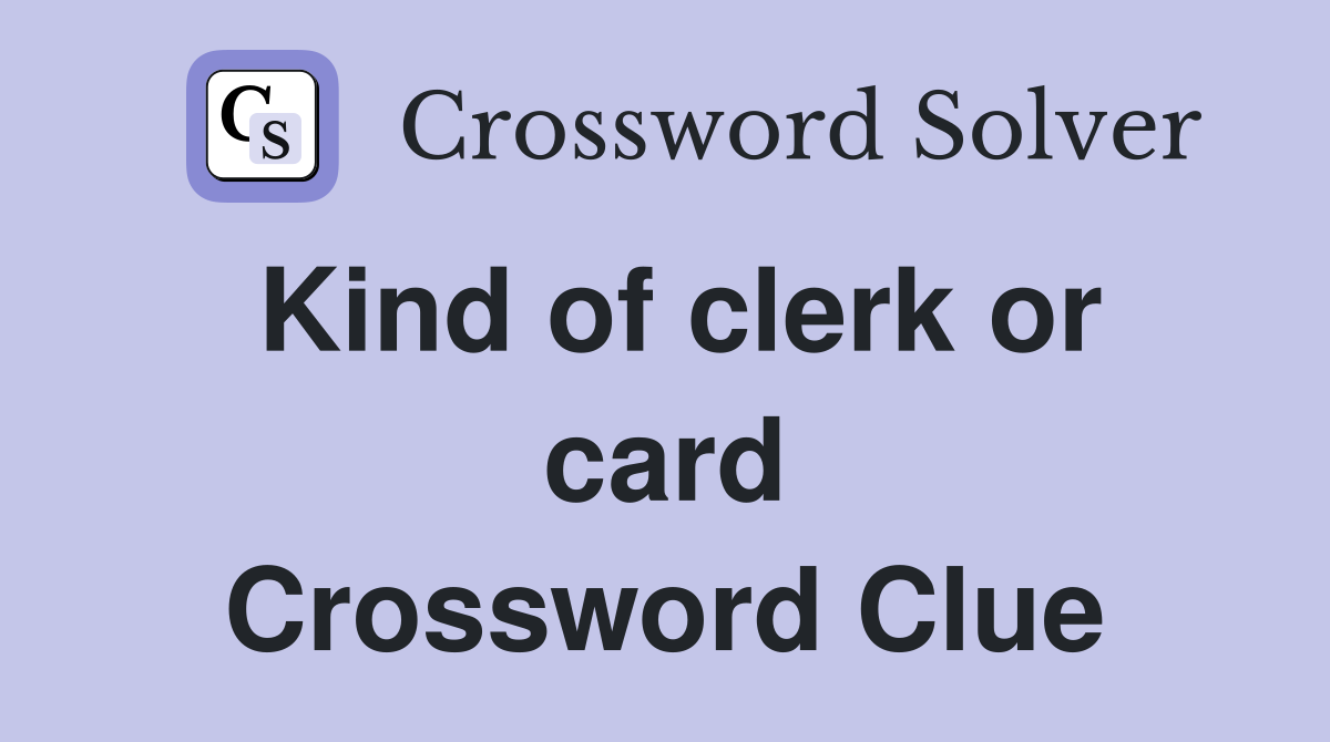 Kind of clerk or card Crossword Clue