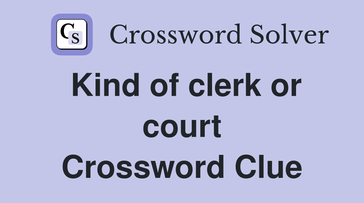 Kind of clerk or court Crossword Clue
