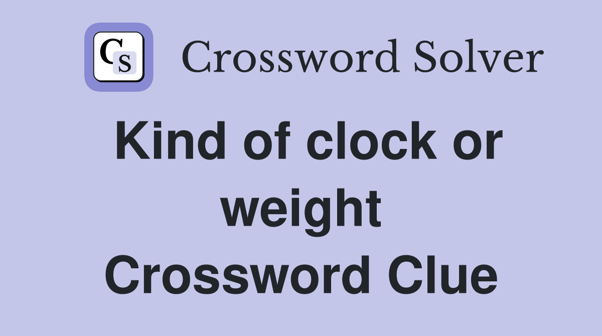 Kind of clock or weight Crossword Clue