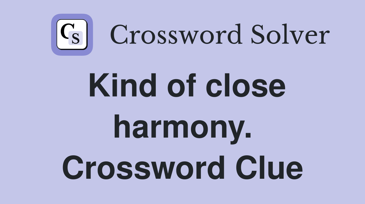 Kind of close harmony. Crossword Clue