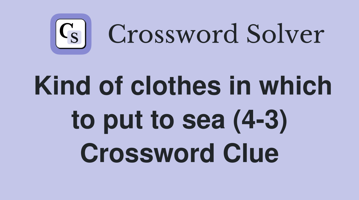Kind of clothes in which to put to sea (4-3) Crossword Clue
