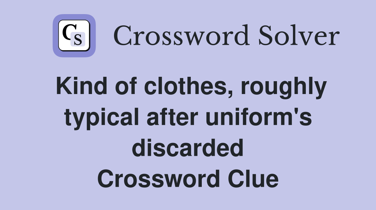 Kind of clothes, roughly typical after uniform's discarded Crossword Clue