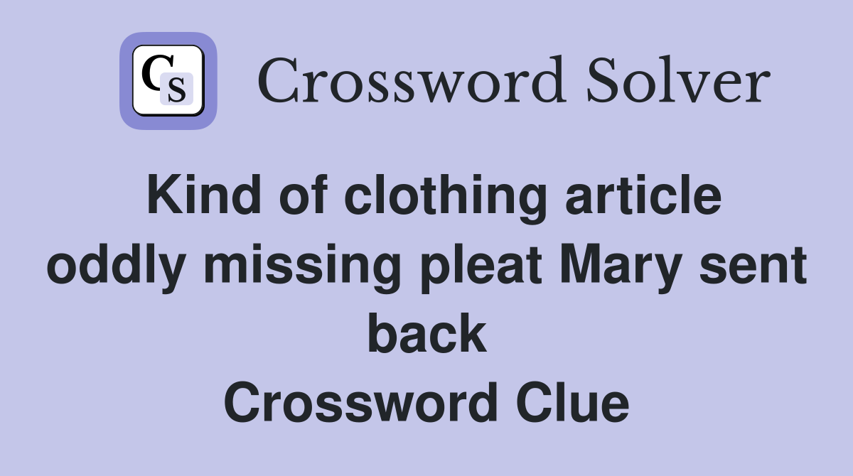 Kind of clothing article oddly missing pleat Mary sent back Crossword Clue