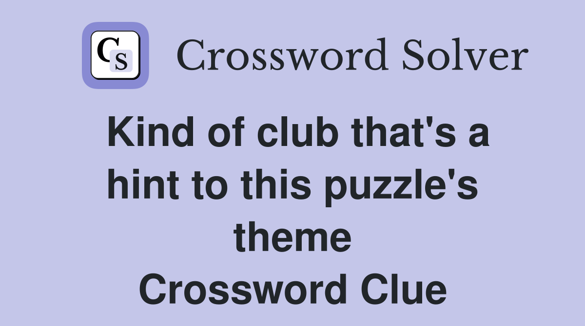 Kind of club that's a hint to this puzzle's theme Crossword Clue