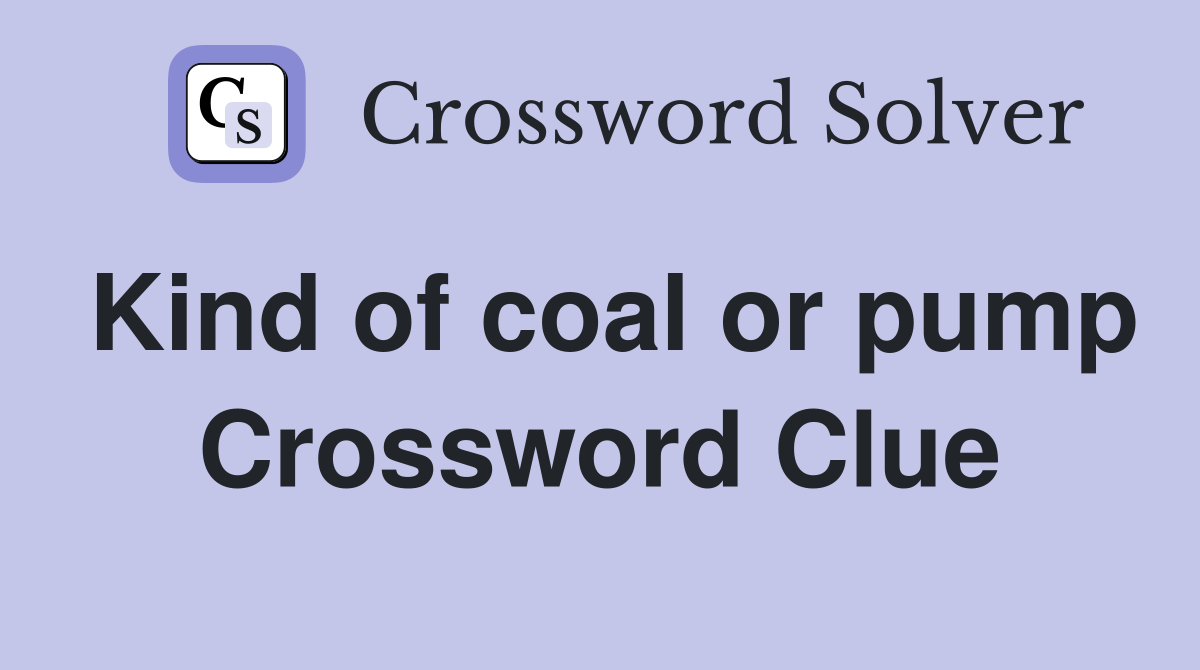 Kind of coal or pump Crossword Clue