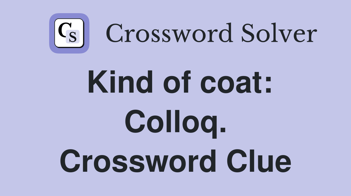 Kind of coat: Colloq. Crossword Clue