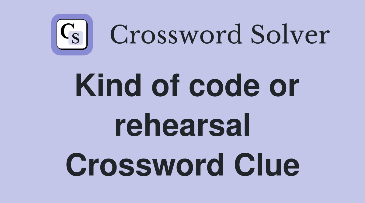 Kind of code or rehearsal Crossword Clue