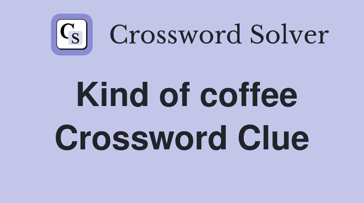 Kind of coffee Crossword Clue