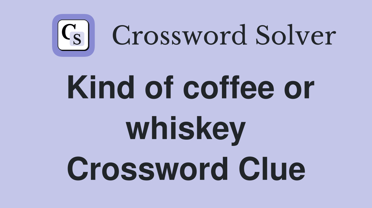 Kind of coffee or whiskey Crossword Clue