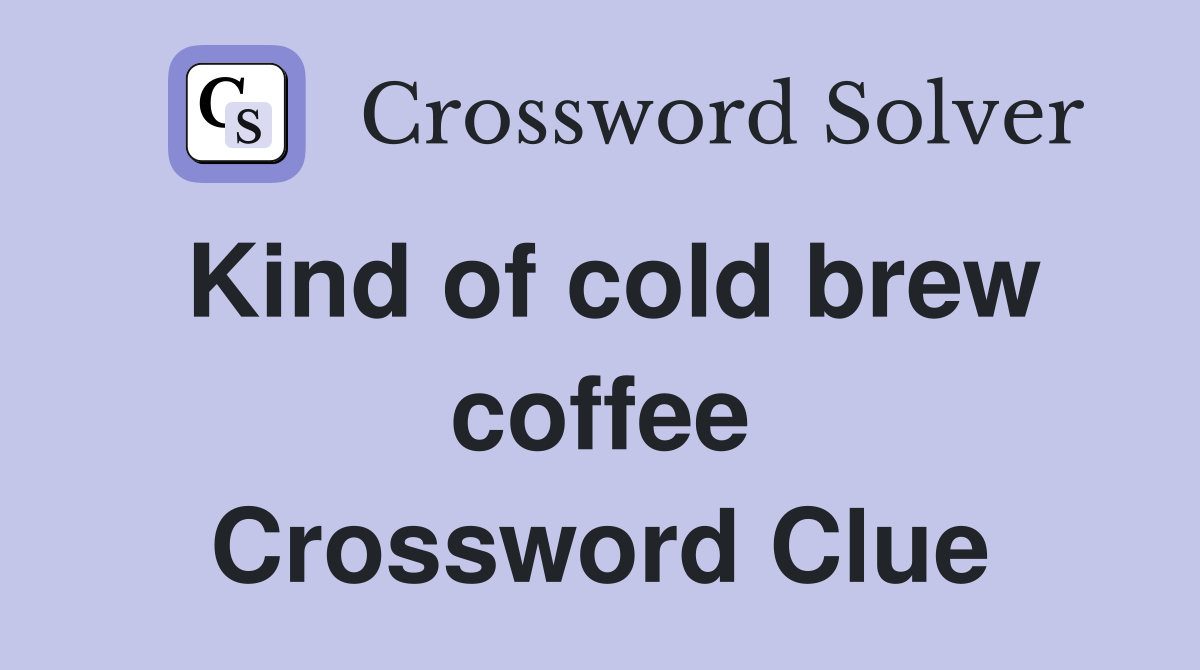Kind of cold brew coffee Crossword Clue
