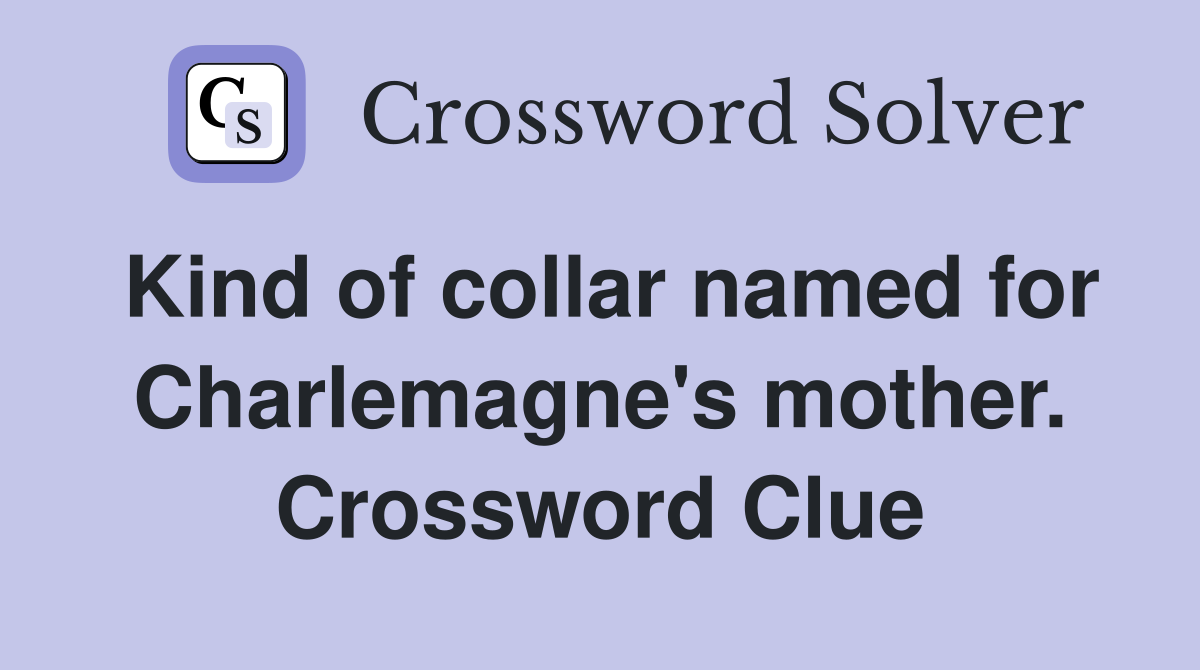 Kind of collar named for Charlemagne's mother. Crossword Clue