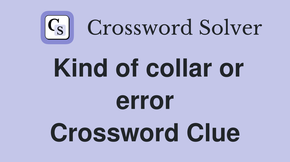 Kind of collar or error Crossword Clue