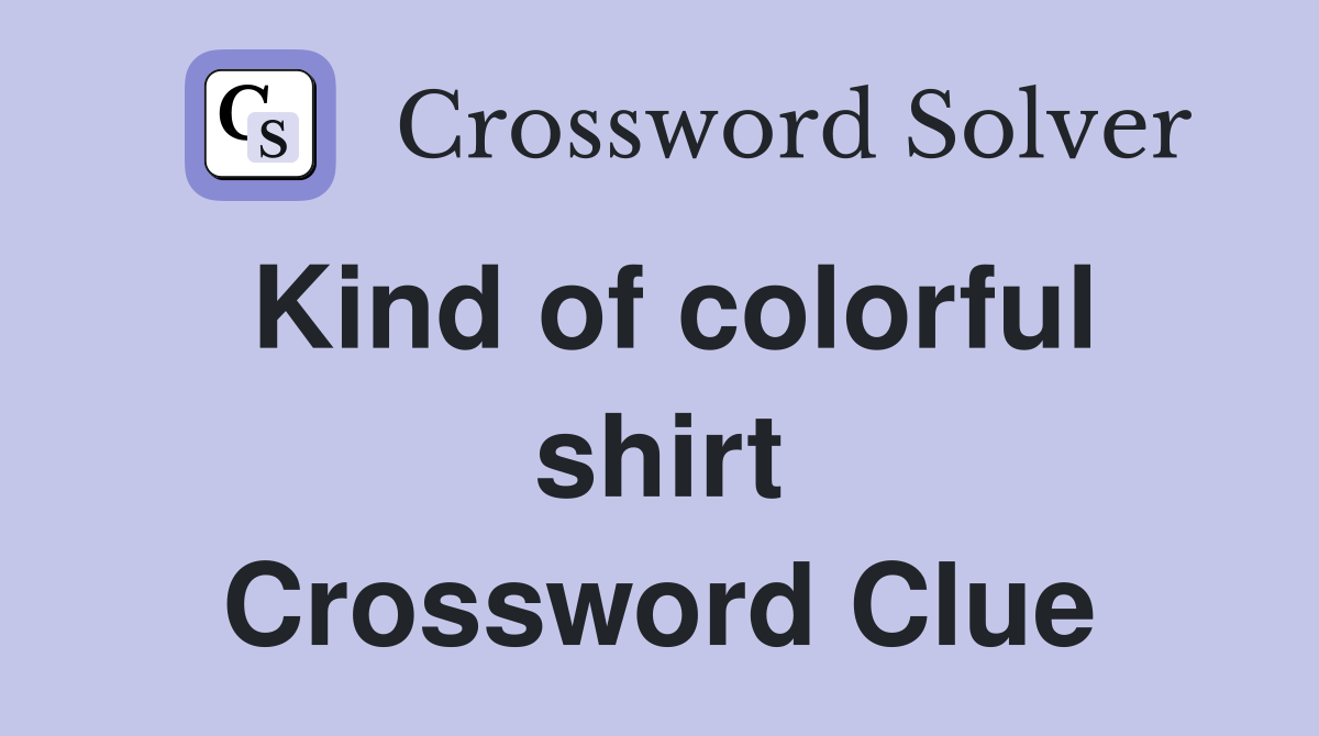 Kind of colorful shirt Crossword Clue