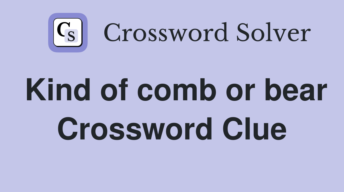 Kind of comb or bear Crossword Clue