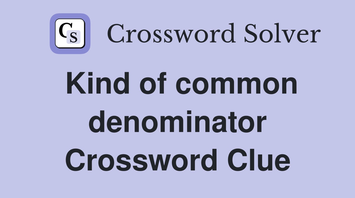 Kind of common denominator Crossword Clue