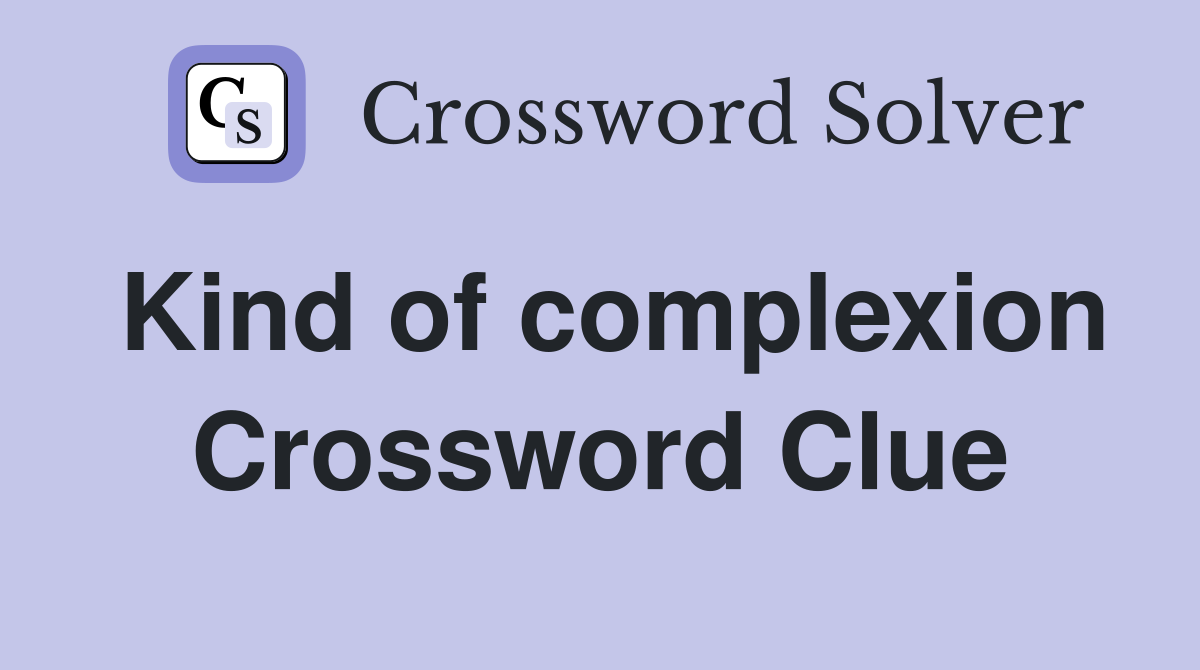 Kind of complexion Crossword Clue