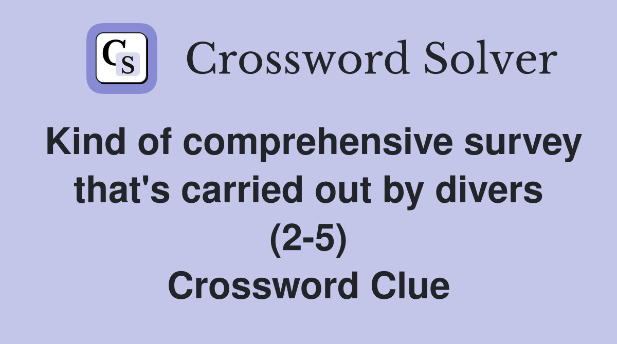Kind of comprehensive survey that's carried out by divers (2-5) Crossword Clue