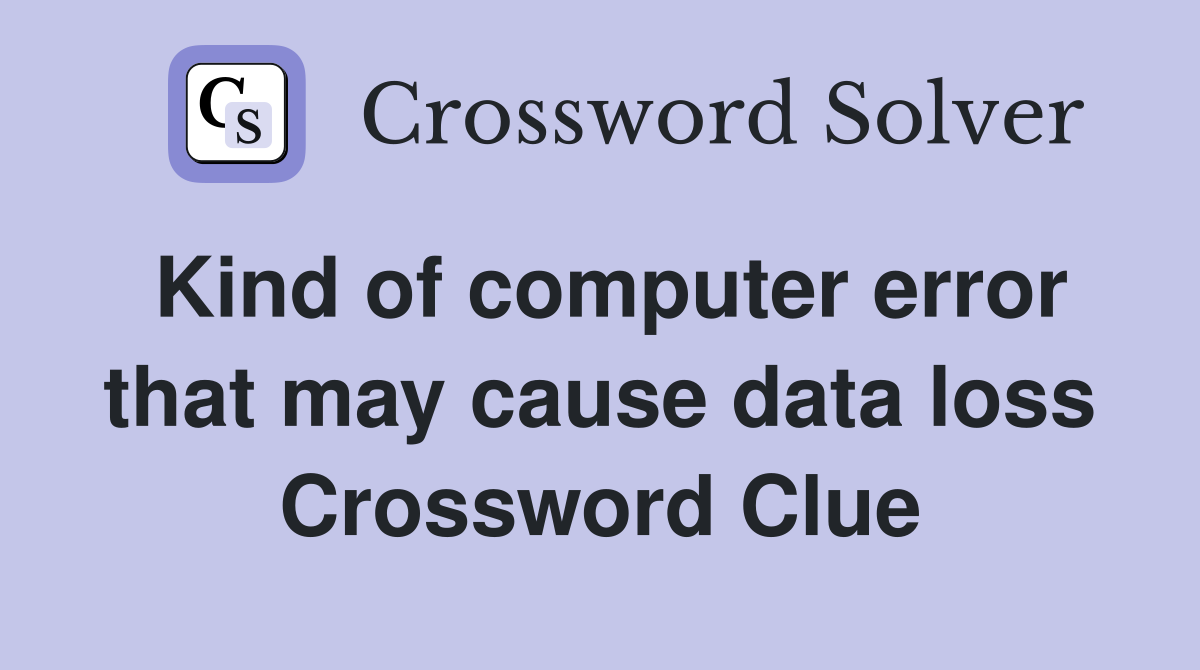 Kind of computer error that may cause data loss Crossword Clue