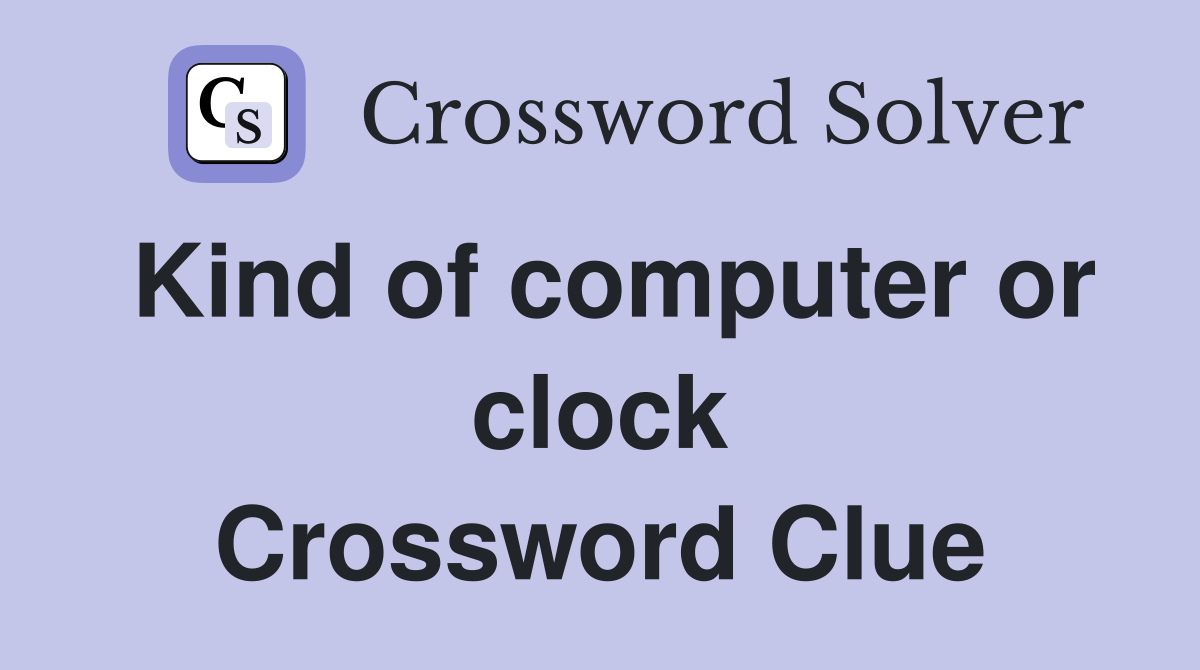 Kind of computer or clock Crossword Clue