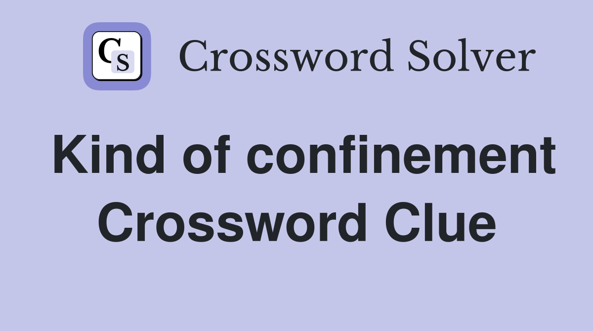 Kind of confinement Crossword Clue