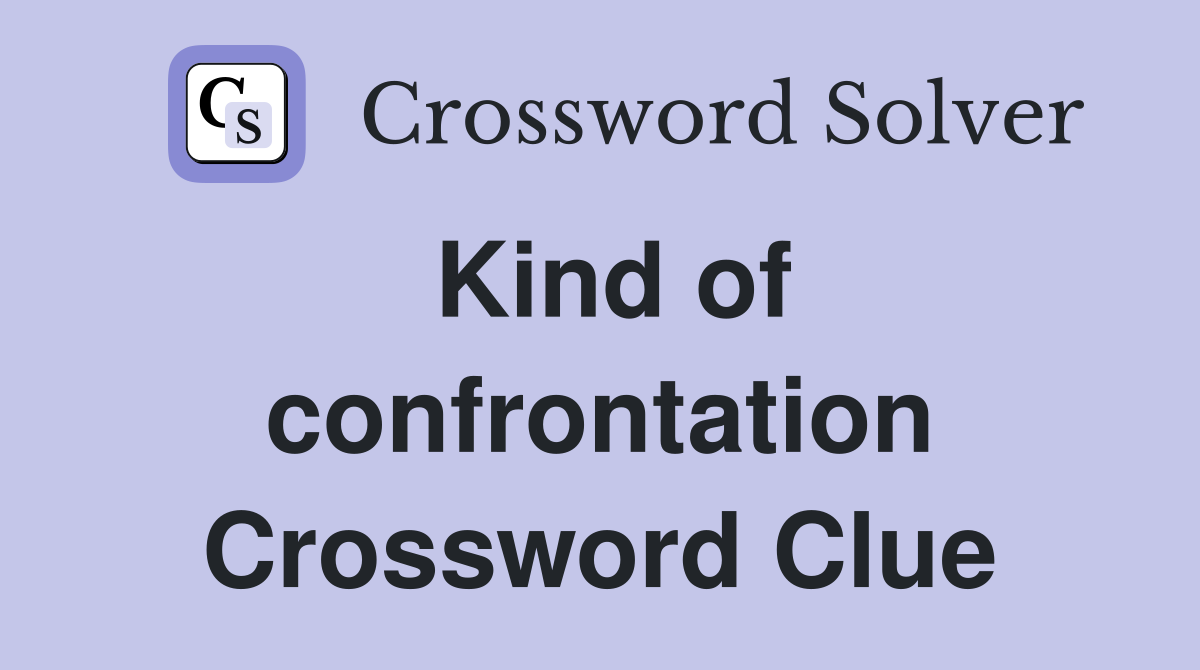 Kind of confrontation Crossword Clue