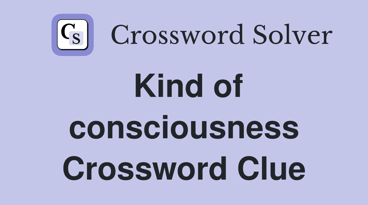 Kind of consciousness Crossword Clue