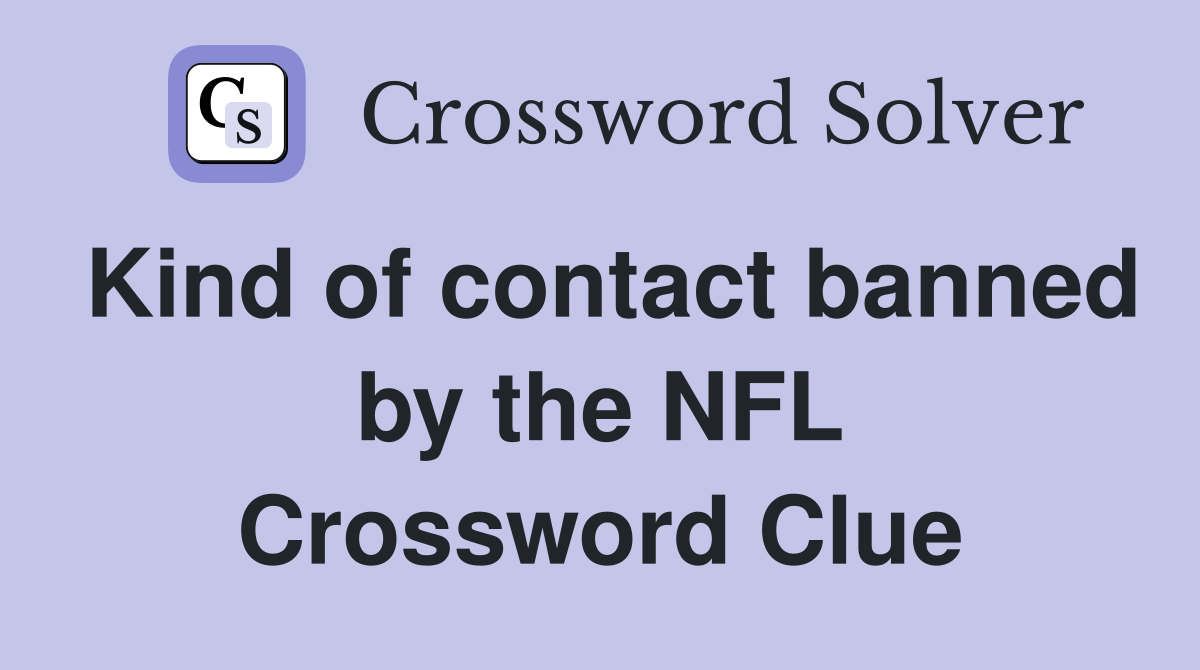Kind of contact banned by the NFL Crossword Clue