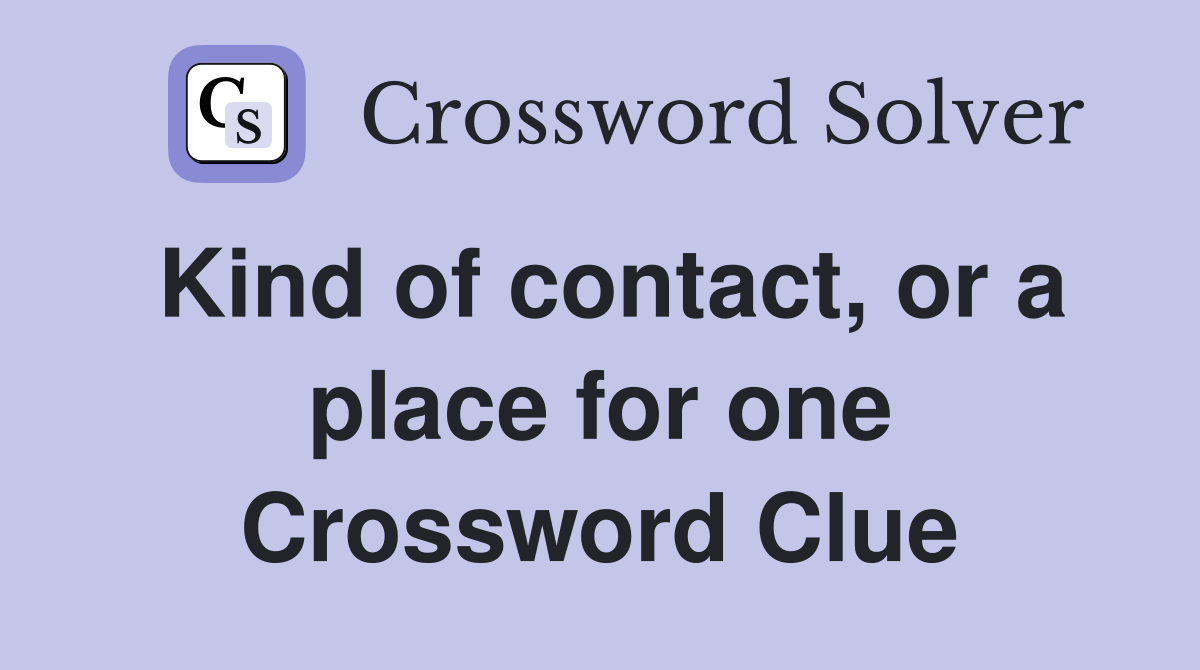 Kind of contact, or a place for one Crossword Clue